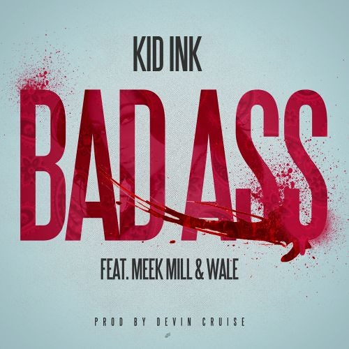 Kid Ink - Badass feat Wale & Meek Mill