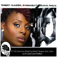 Gonna Be Alright (F.T.B.) by Robert Glasper ft. Ledisi (DJ Lady Lane FixMix)