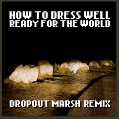 How To Dress Well - Ready For The World (Dropout Marsh Remix)