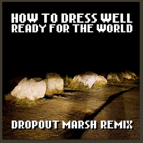 How To Dress Well - Ready For The World (Dropout Marsh Remix)