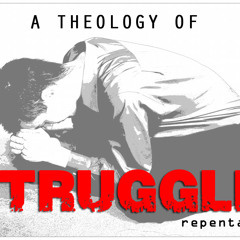 Repentance - A Theology Of Struggle by MattChandler
