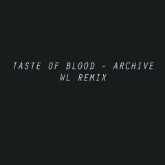 Taste of Blood - Archive (WL Remix)