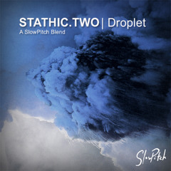 Stathic Two - Droplet - A SlowPitch Blend