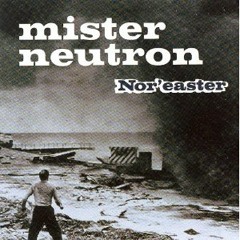 Mister Neutron — "Nor'easter"