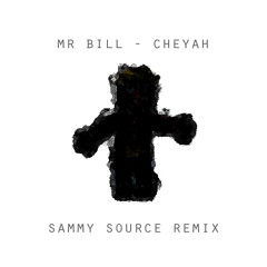 Mr Bill - Cheyah (Sammy Source Remix)