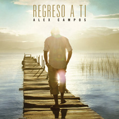 Alex Campos - Regreso a Ti - Vives tú y vivo yo