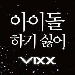 빅스 (VIXX) - 아이돌 하기 싫어 (Dont want to be an Idol)