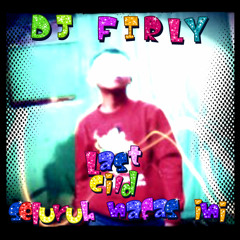 DJ FIRLY - "Last Cild" - Seluruh Nafas Ini 2013