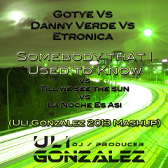 Somebody That I Used To Know vs Till We See The Sun vs La Noche Es Asi (Uli Gonzalez 2013 Mashup)
