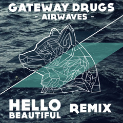 Gateway Drugs - Airwaves (Hello Beautiful Remix)