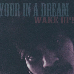 Your In A Dream (Wake Up!!)