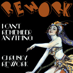 Rework - I Can't Remember Anything (cj Rusky Rework)