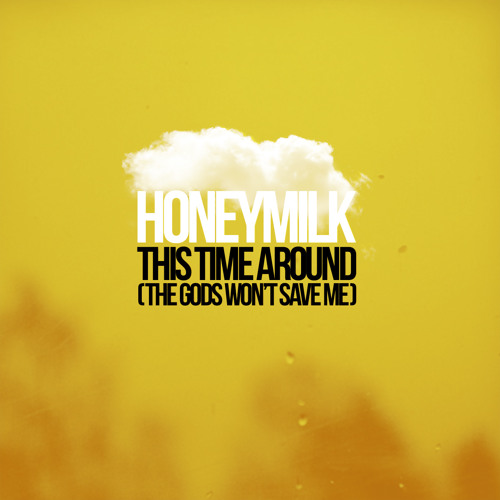 Honeymilk - This Time Around (The Gods Won't Save Me)