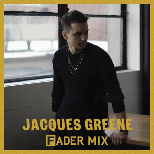 Jacques Greene FADER Mix