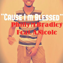 Philly M Bradley - "Cause I'm Blessed" Feat. A.Nicole [NEW MUSIC 2013]