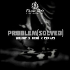 Problem(Solved)- Live Wright x Doc Hero x Don Cephas(@livewright4him @DocHero @doncephas)