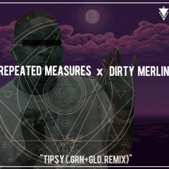Dirty Merlin x Repeated Measures - Tipsy (.GRN+GLD. Remix)
