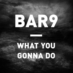 BAR9 - What You Gonna Do