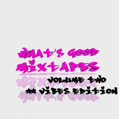 What's Good Mixtapes : Vol. 2 [ Vibes Edition ]