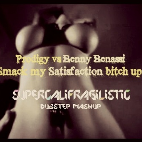 Prodigy vs Benassi - Smack my Satisfaction Bitch up! (Supercalifragilistic Dubstep Mashup) FREE DL