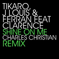 Taito Tikaro, J Louis & Ferran feat. Clarence - Shine On Me (Charles Christian Remix)
