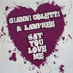 Gianni Coletti & Lanfree - Say You Love Me (Gary Caos RMX)