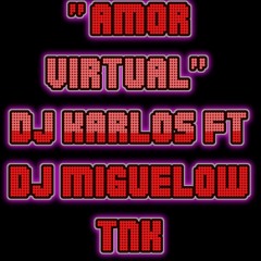 Amor Virtual - DJ Karlos Ft. DJ Miguelow & Tnk