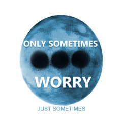 Only Sometimes Worry (Progressive House Mixtape)