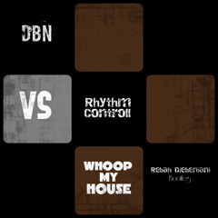 DBN Vs Rhythm Controll - Whoop My House ( Rebah Djebeniani Bootleg )