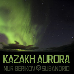 SUBANDRIO & NUR BERIKOV - KAZAKH AURORA (ORIGINAL MIX)