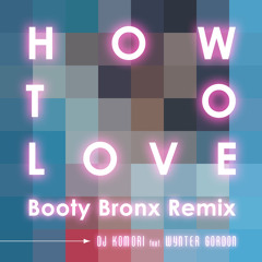 DJ KOMORI feat. Wynter Gordon - How To Love(Booty Bronx Remix)