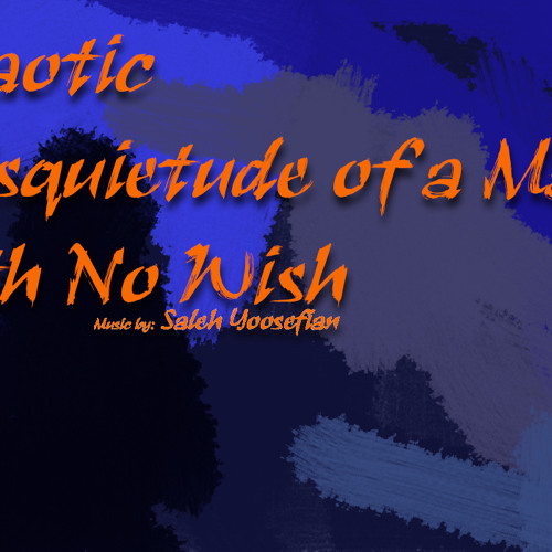 Chaotic Disquietude of a Man with No Wish