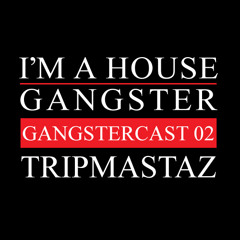 TRIPMASTAZ | GANGSTERCAST 02