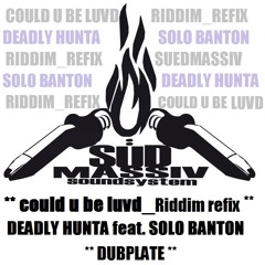Deadly Hunta ls Solo Banton - SUEDMASSIV dubplate(could u be luvd Riddim_RefixX)