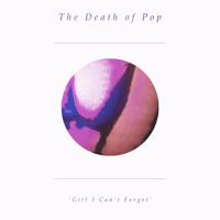 The Death Of Pop - Girl I Can't Forget