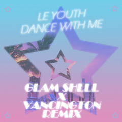 Le Youth - Dance With Me (Glam Shell X Vancington Remix)