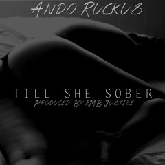 Ando Ruckus - "Till She Sober" [Prod. by RMB Justize]