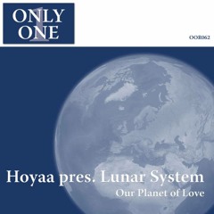 Hoyaa pres. Lunar System - Our Planet of Love (Original Mix) [Only One Records]