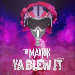 The Mavrik- Ya Blew It