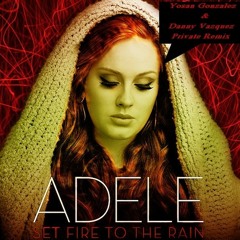 ADELE - SET FIRE TO THE RAIN (YOSAN GONZALEZ & DANNY VAZQUEZ PRIVATE REMIX)