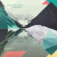 Brighter Later - Come and Go