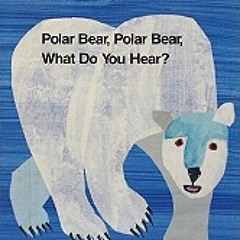 Polar Bear, Polar Bear, What Do You Hear