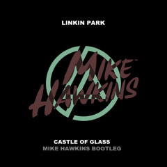Linkin Park - Castle of Glass (Mike Hawkins Bootleg) [Free Download]