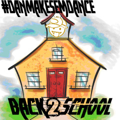 #DanMakesEmDance - Back 2 School Edition