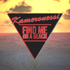 Kameronessi  - Find Me On A Beach (Original) *DL in Description*