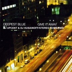 Deepest Blue - Give It Away (DJ UPCENT & DJ HUSAINOFF@STEREOBOMB RMX) FREE DOWNLOAD