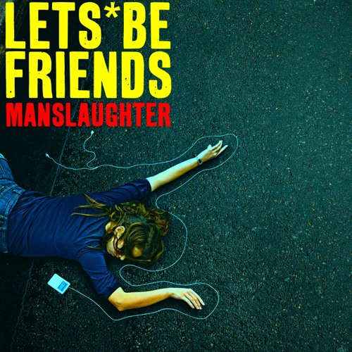 Lets Be Friends | Manslaughter