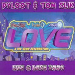 Dyloot & Tom Slik - Live @ Love 2004