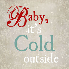 Baby It's Cold Outside