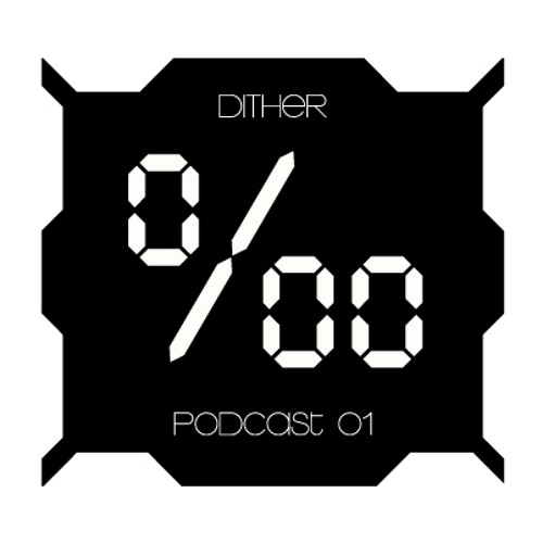 Dither - ‰ - Podcast 01